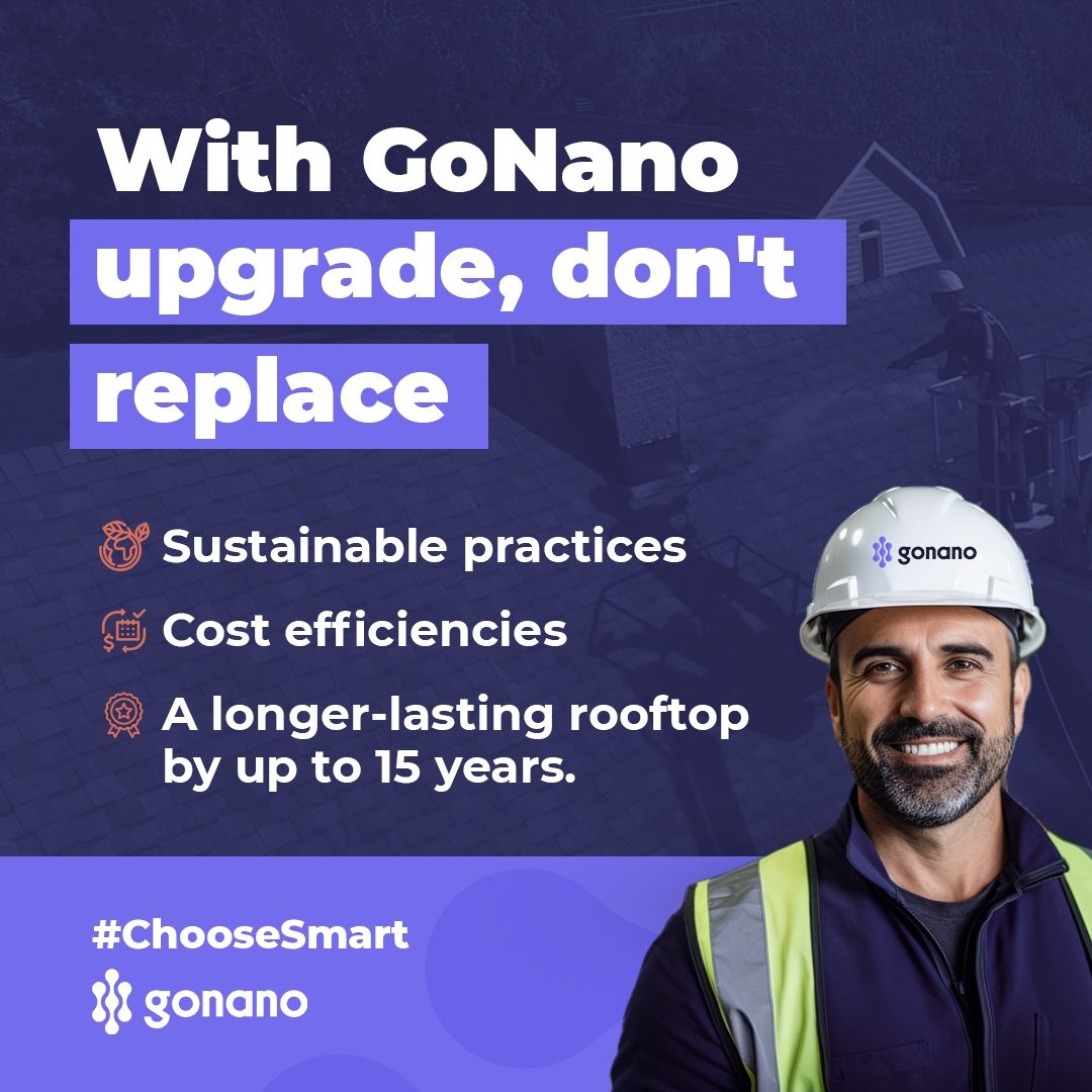 With GoNano, upgrade — don't replace. Sustainable, cost efficient, longer-lasting roof.
